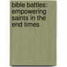 Bible Battles: Empowering Saints in the End Times by Kizito Michael George