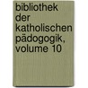Bibliothek Der Katholischen Pädogogik, Volume 10 by Unknown