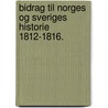 Bidrag til Norges og Sveriges Historie 1812-1816. door Yngvar Nielsen