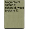 Biographical Sketch of Richard D. Wood (Volume 1) door Julianna Randolph Wood