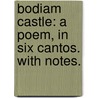 Bodiam Castle: a poem, in six cantos. With notes. by Unknown