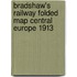 Bradshaw's Railway Folded Map Central Europe 1913