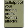 Bulletproof Your Trading Profits From Irs Attacks by Tesser