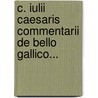 C. Iulii Caesaris Commentarii De Bello Gallico... door Julius Caesar