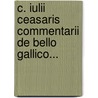 C. Iulii Ceasaris Commentarii De Bello Gallico... door Julius Caesar