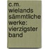 C.M. Wielands Sämmtliche Werke: vierzigster Band