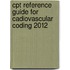 Cpt Reference Guide For Cadiovascular Coding 2012