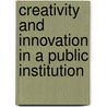 Creativity And Innovation In A Public Institution door Omanga James Makori