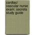 Cardiac/ Vascular Nurse Exam: Secrets Study Guide