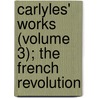 Carlyles' Works (Volume 3); the French Revolution by Thomas Carlyle