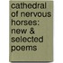 Cathedral of Nervous Horses: New & Selected Poems