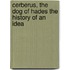 Cerberus, The Dog of Hades The History of an Idea