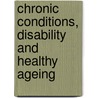 Chronic Conditions, Disability and Healthy Ageing by Khalil Ahmad