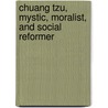 Chuang Tzu, Mystic, Moralist, and Social Reformer door Chuang-Tzu