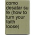 Como Desatar Su Fe (How to Turn Your Faith Loose)