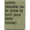 Como Desatar Su Fe (How to Turn Your Faith Loose) door Kenneth E. Hagin