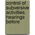 Control of Subversive Activities. Hearings Before