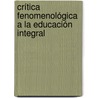 Crítica Fenomenológica a la Educación Integral by RaúL. Arturo Sánchez Irabú
