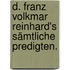 D. Franz Volkmar Reinhard's sämtliche Predigten.