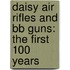Daisy Air Rifles And Bb Guns: The First 100 Years