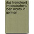 Das Fremdwort Im Deutschen / Loan Words in German