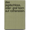 Das Jagdschloss, oder: Graf Born auf Rothenstein. door W. Räger