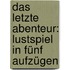 Das letzte Abenteur: Lustspiel in fünf Aufzügen