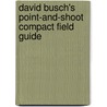 David Busch's Point-and-shoot Compact Field Guide by David Busch