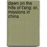 Dawn on the Hills of T'Ang: Or, Missions in China door Harlan Page Beach