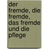 Der Fremde, die Fremde, das Fremde und die Pflege by Kuckert Andrea