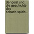 Der Geist Und Die Geschichte Des Schach-spiels...