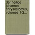 Der Heilige Johannes Chrysostomus, Volumes 1-2...