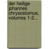 Der Heilige Johannes Chrysostomus, Volumes 1-2... by Johann August Neander
