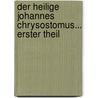 Der Heilige Johannes Chrysostomus... Erster Theil by Johann August Neander