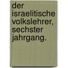 Der Israelitische Volkslehrer, Sechster Jahrgang. door Leopold Stein