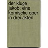 Der kluge Jakob: Eine komische Oper in drei Akten door Johann Carl Wetzel