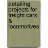 Detailing Projects for Freight Cars & Locomotives by Pelle K. Soeborg