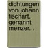 Dichtungen Von Johann Fischart, Genannt Menzer...