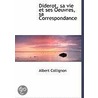 Diderot, Sa Vie Et Ses Oeuvres, Sa Correspondance door Albert Collignon