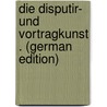 Die Disputir- Und Vortragkunst . (German Edition) door Rumpf Jdf