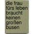 Die Frau fürs Leben braucht keinen großen Busen