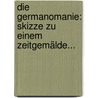Die Germanomanie: Skizze Zu Einem Zeitgemälde... door Saul Ascher