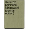 Die Letzte Polnische Königswahl (German Edition) door Askenazy Szymon