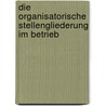 Die Organisatorische Stellengliederung Im Betrieb door Heinrich B. Acker