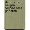 Die Reise des heiligen Willibald nach Palästina. door Hahn Heinrich