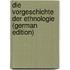 Die Vorgeschichte Der Ethnologie (German Edition)
