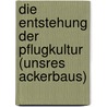 Die entstehung der pflugkultur (unsres ackerbaus) door Susan Hahn