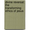 Divine Reversal: The Transforming Ethics of Jesus by Rabbi Russell Resnik