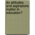 Do attitudes and aspirations matter in education?