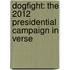 Dogfight: The 2012 Presidential Campaign in Verse